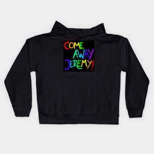 Come Away Jeremy! Kids Hoodie